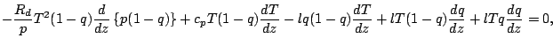 $\displaystyle - \frac{R_d}{p} T^2 (1-q) \DD{}{z} \left\{ p (1-q) \right\}
+ c_p...
...q)
\DD{T}{z}
- l q (1-q) \DD{T}{z}
+ l T (1-q) \DD{q}{z}
+ l T q \DD{q}{z}
= 0,$