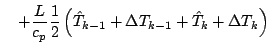 $\displaystyle \quad
+ \frac{L}{c_p}
\frac{1}{2}
\left( \hat{T}_{k-1} + \Delta T_{k-1} + \hat{T}_{k} + \Delta T_{k} \right)$