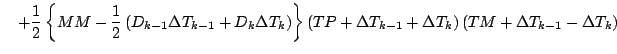 $\displaystyle \quad
+ \frac{1}{2}
\left\{ MM - \frac{1}{2} \left( D_{k-1} \Delt...
...TP + \Delta T_{k-1} + \Delta T_{k} \right)
(TM + \Delta T_{k-1} - \Delta T_{k})$