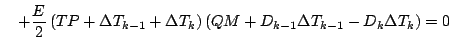 $\displaystyle \quad
+ \frac{E}{2}
\left( TP + \Delta T_{k-1} + \Delta T_{k} \right)
\left( QM + D_{k-1} \Delta T_{k-1} - D_{k} \Delta T_{k} \right)
= 0$