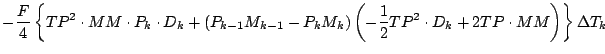 $\displaystyle - \frac{F}{4}
\left\{
TP^2 \cdot MM \cdot P_{k} \cdot D_{k}
+ \le...
...t( - \frac{1}{2} TP^2 \cdot D_{k} + 2 TP \cdot MM \right)
\right\} \Delta T_{k}$