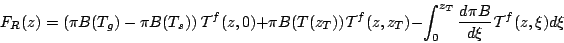 \begin{displaymath}
F_R(z) = \left( \pi B(T_g) - \pi B(T_s) \right) {\cal T}^f(z...
...,z_T)
- \int_0^{z_T} \DD{\pi B}{\xi} {\cal T}^f(z,\xi) d \xi
\end{displaymath}