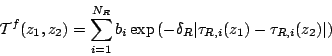 \begin{displaymath}
{\cal T}^f(z_1,z_2)
= \sum_{i=1}^{N_R} b_i
\exp \left( - \delta_R \vert \tau_{R,i}(z_1) - \tau_{R,i}(z_2) \vert
\right)
\end{displaymath}