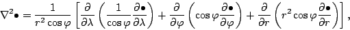 \begin{displaymath}
\nabla^2 \bullet
= \frac{1}{r^2 \cos \varphi}
\left[ \D...
...}{r} \left( r^2 \cos \varphi \DP{\bullet}{r} \right)
\right],
\end{displaymath}