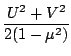 $\displaystyle \frac{U^{2}+V^{2}}{2(1-\mu^{2}) }$