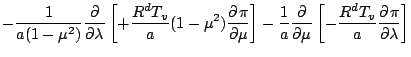 $\displaystyle - \frac{1}{a (1-\mu^2)} \DP{}{\lambda}
\left[ + \frac{R^d T_v}{a}...
...]
- \frac{1}{a} \DP{}{\mu}
\left[ - \frac{R^d T_v}{a} \DP{\pi}{\lambda} \right]$