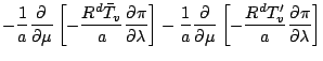 $\displaystyle - \frac{1}{a} \DP{}{\mu}
\left[ - \frac{R^d \bar{T}_v}{a} \DP{\pi...
...
- \frac{1}{a} \DP{}{\mu}
\left[ - \frac{R^d T'_v}{a} \DP{\pi}{\lambda} \right]$