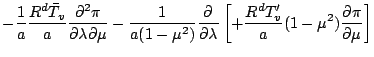 $\displaystyle - \frac{1}{a} \frac{R^d \bar{T}_v}{a}
\frac{\partial^2 \pi}{\part...
...^2)} \DP{}{\lambda}
\left[ + \frac{R^d T'_v}{a} (1-\mu^2) \DP{\pi}{\mu} \right]$