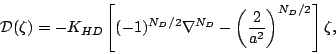 \begin{displaymath}
{\cal D}(\zeta) = - K_{HD}
\left[ (-1)^{N_D/2} \nabla^{N_D}
- \left( \frac{2}{a^2} \right)^{N_D/2}
\right]
\zeta ,
\end{displaymath}