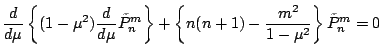 $\displaystyle \DD{}{\mu}
\left\{ (1-\mu^2) \DD{}{\mu} \tilde{P}_n^m \right\}
+ \left\{ n(n+1) - \frac{m^2}{1-\mu^2} \right\}
\tilde{P}_n^m = 0$