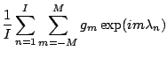 $\displaystyle \frac{1}{I}
\sum_{n=1}^{I} \sum_{m=-M}^{M}
g_m \exp(i m \lambda_n)$