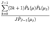 $\displaystyle \frac{
{\displaystyle
\sum_{k=0}^{J-1} (2k+1)
\tilde{P}_k(\mu) \tilde{P}_k(\mu_j) }
}
{J \tilde{P}_{J-1}(\mu_j)}$