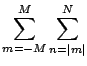 ${\displaystyle \sum_{m=-M}^{M} \sum_{n=\vert m\vert}^{N} }$