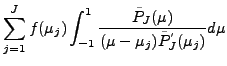 $\displaystyle \sum_{j=1}^{J} f(\mu_j)
\int_{-1}^1
\frac{\tilde{P}_J(\mu)}
{(\mu-\mu_j)\tilde{P}^{'}_J(\mu_j)} d \mu$