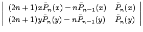 $\displaystyle \left\vert
\begin{array}{ll}
(2n+1)x \tilde{P}_n(x)-n\tilde{P}_{n...
...+1)y \tilde{P}_n(y)-n\tilde{P}_{n-1}(y)
& \tilde{P}_n(y)
\end{array}\right\vert$