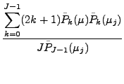 $\displaystyle \frac{
{\displaystyle
\sum_{k=0}^{J-1} (2k+1)
\tilde{P}_k(\mu) \tilde{P}_k(\mu_j) }
}
{J \tilde{P}_{J-1}(\mu_j)}$