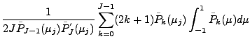 $\displaystyle \frac{1}{2 J \tilde{P}_{J-1}(\mu_j)
\tilde{P}^{'}_{J} (\mu_j)}
\sum_{k=0}^{J-1}
(2k+1) \tilde{P}_k(\mu_j)
\int_{-1}^1 \tilde{P}_k(\mu) d \mu$
