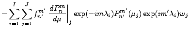 $\displaystyle - \sum_{i=1}^I \sum_{j=1}^J
f_{n'}^{m'}
\left. \DD{P_{n}^{m}}{\mu}\right\vert _j
\exp(-im \lambda_i)
P_{n'}^{m'}(\mu_j) \exp(im' \lambda_i)
w_j$