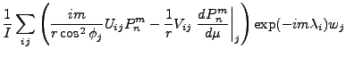 $\displaystyle \frac{1}{I}
\sum_{ij}
\left(
\frac{im}{r \cos^2 \phi_j} U_{ij} P_...
...} V_{ij} \left. \DD{P_n^m}{\mu} \right\vert _j
\right)
\exp(- im \lambda_i) w_j$