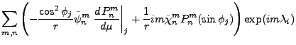 $\displaystyle \sum_{m,n}
\left(
- \frac{\cos^2 \phi_j}{r} \tilde{\psi}_n^m
\lef...
...+ \frac{1}{r} im \tilde{\chi}_n^m P_n^m(\sin \phi_j)
\right)
\exp(im \lambda_i)$