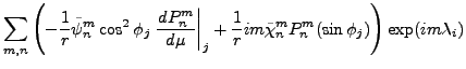 $\displaystyle \sum_{m,n}
\left(
- \frac{1}{r} \tilde{\psi}_n^m
\cos^2 \phi_j \l...
...+ \frac{1}{r} im \tilde{\chi}_n^m P_n^m(\sin \phi_j)
\right)
\exp(im \lambda_i)$