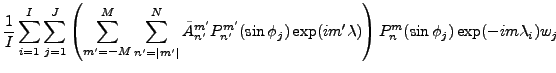 $\displaystyle \frac{1}{I} \sum_{i=1}^I \sum_{j=1}^J
\left(
\sum_{m'=-M}^{M} \su...
... \phi_j)
\exp(im' \lambda)
\right)
P_n^{m}(\sin \phi_j)
\exp(-im \lambda_i) w_j$
