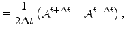 $\displaystyle \equiv \frac{1}{2 \Delta t} \left( {\cal A}^{t+\Delta t} - {\cal A}^{t-\Delta t} \right) ,$