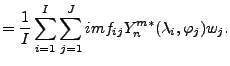 $\displaystyle = \frac{1}{I} \sum_{i=1}^I \sum_{j=1}^J im f_{ij} Y_n^{m*} (\lambda_i, \varphi_j) w_j .$