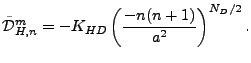 $\displaystyle \tilde{\cal D}_{H,n}^m = - K_{HD} \left( \frac{-n(n+1)}{a^{2}} \right)^{N_D/2} .$