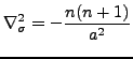 $\displaystyle \nabla^{2}_{\sigma} = - \frac{n(n+1)}{a^{2}}$