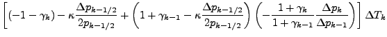 $\displaystyle \left[ \left( - 1 - \gamma_{k} \right) - \kappa \frac{\Delta p_{k...
... \gamma_{k-1}} \frac{\Delta p_{k}}{\Delta p_{k-1}} \right) \right] \Delta T_{k}$