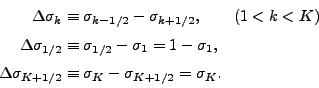 \begin{align*}\begin{split}\Delta \sigma_k &\equiv \sigma_{k-1/2} - \sigma_{k+1/...
...K+1/2} &\equiv \sigma_{K} - \sigma_{K+1/2} = \sigma_{K}. \end{split}\end{align*}