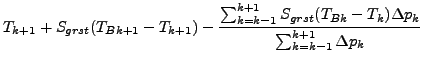 $\displaystyle T_{k+1} + S_{grst} (T_{Bk+1} - T_{k+1})
- \frac{
\sum^{k+1}_{k=k-1} S_{grst} (T_{Bk} - T_{k}) \Delta p_{k}
}{
\sum^{k+1}_{k=k-1} \Delta p_{k}
}$