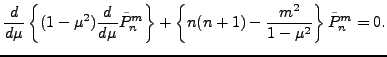 $\displaystyle \DD{}{\mu} \left\{ (1-\mu^2) \DD{}{\mu} \tilde{P}_n^m \right\} + \left\{ n(n+1) - \frac{m^2}{1-\mu^2} \right\} \tilde{P}_n^m = 0 .$