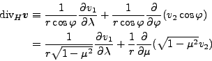 \begin{align*}\begin{split}\mbox{div}_H \Dvect{v} &\equiv \frac{1}{r \cos \varph...
...{\lambda} + \frac{1}{r} \DP{}{\mu}( \sqrt{1-\mu^2} v_2 ) \end{split}\end{align*}