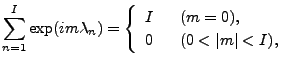 $\displaystyle \sum_{n=1}^{I} \exp(i m \lambda_n) = \left\{ \begin{array}{ll} I & \ \ (m=0) , \\ 0 & \ \ (0 < \vert m\vert < I) , \\ \end{array} \right.$