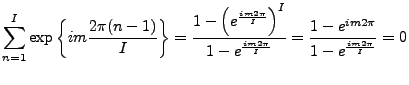 $\displaystyle \sum^{I}_{n=1} \exp \left\{ im \frac{2 \pi (n-1)}{I} \right\} = \...
...im 2 \pi}{I} } } = \frac{1 - e^{im 2 \pi} } {1 - e^{ \frac{im 2 \pi}{I} } } = 0$