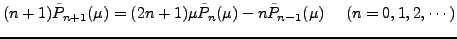 $\displaystyle (n+1) \tilde{P}_{n+1}(\mu) = (2n+1) \mu \tilde{P}_n(\mu) - n \tilde{P}_{n-1}(\mu) \ \ \ \ (n=0,1,2,\cdots)$