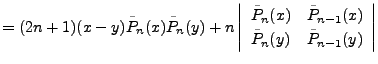 $\displaystyle = (2n+1)(x-y)\tilde{P}_n(x)\tilde{P}_n(y) + n \left\vert \begin{a...
...de{P}_{n-1}(x) \\ \tilde{P}_{n}(y) & \tilde{P}_{n-1}(y) \end{array} \right\vert$