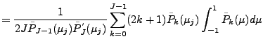 $\displaystyle = \frac{1}{2 J \tilde{P}_{J-1}(\mu_j) \tilde{P}^{'}_{J} (\mu_j)} \sum_{k=0}^{J-1} (2k+1) \tilde{P}_k(\mu_j) \int_{-1}^1 \tilde{P}_k(\mu) d \mu$
