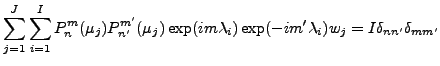$\displaystyle \sum_{j=1}^{J} \sum_{i=1}^{I} P_n^m (\mu_j) P_{n'}^{m'} (\mu_j) \exp(i m \lambda_i) \exp(-i m' \lambda_i) w_j = I \delta_{nn'} \delta_{mm'}$