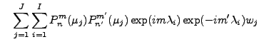 $\displaystyle \quad \sum_{j=1}^{J} \sum_{i=1}^{I} P_n^m (\mu_j) P_{n'}^{m'} (\mu_j) \exp(i m \lambda_i) \exp(-i m' \lambda_{i}) w_j$