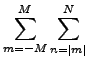 $ {\displaystyle \sum_{m=-M}^{M} \sum_{n=\vert m\vert}^{N} }$