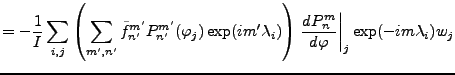 $\displaystyle = - \frac{1}{I} \sum_{i,j} \left( \sum_{m',n'} \tilde{f}_{n'}^{m'...
...bda_i) \right) \left. \DD{P_n^m}{\varphi}\right\vert _j \exp(-im \lambda_i) w_j$