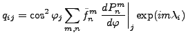 $\displaystyle q_{ij} = \cos^2\varphi_j \sum_{m,n} \tilde{f}_n^m \left. \DD{P_n^m}{\varphi} \right\vert _j \exp(im \lambda_i)$