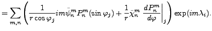 $\displaystyle = \sum_{m,n} \left( \frac{1}{r\cos\varphi_j} im \tilde{\psi}_n^m ...
...i}_n^m \left. \DD{P_n^m}{\varphi} \right\vert _{j} \right) \exp(im \lambda_i) .$