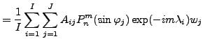 $\displaystyle = \frac{1}{I} \sum_{i=1}^I \sum_{j=1}^J A_{ij} P_n^{m}(\sin \varphi_j) \exp(-im \lambda_i) w_j$