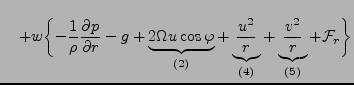 $\displaystyle \quad + w \biggl\{ - \frac{1}{\rho} \DP{p}{r} -g + \underbrace{ 2...
...frac{u^2}{r} }_{(4)} + \underbrace{ \frac{v^2}{r} }_{(5)} + {\cal F}_r \biggl\}$