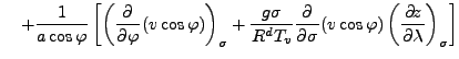 $\displaystyle \quad + \frac{1}{a \cos \varphi} \left[ \left( \DP{}{\varphi} (v ...
...igma}{R^d T_v}\DP{}{\sigma} ( v \cos \varphi) \DP[][\sigma]{z}{\lambda} \right]$