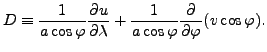 $\displaystyle D \equiv \frac{1}{a \cos \varphi} \DP{u}{\lambda} + \frac{1}{a \cos \varphi} \DP{}{\varphi} ( v \cos \varphi).$